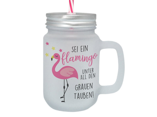 Bedrucktes Henkelglas mit Deckel und Strohhalm satiniert mit Spruch Sei ein Flamingo unter all den grauen Tauben Mason Jar - Tachinedas Kreativshop